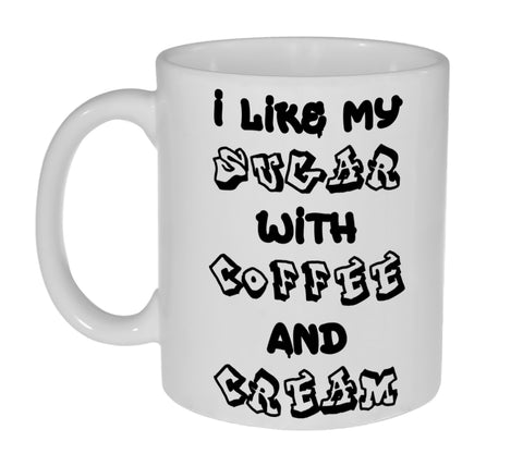 I Like My Sugar With Coffee and Cream 11 Ounce Coffee or Tea Mug
