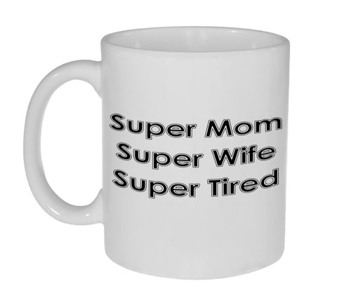 Super Mom, Super Wife, Super Tired 11-ounce Funny Coffee or Tea Mug