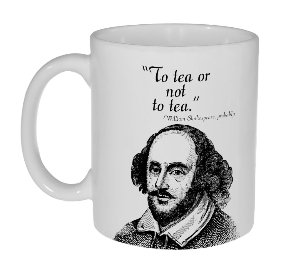 "To Tea or Not to Tea"- William Shakespeare  11 ounce Funny Tea Mug