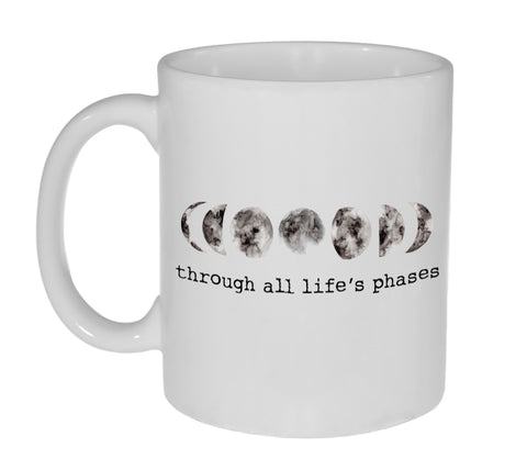 Through All life's Phases (Moon) 11 ounce Funny Coffee or Tea Mug