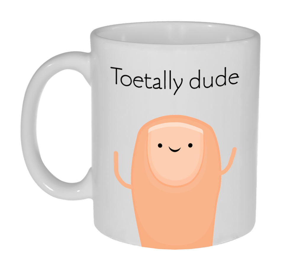 Toetally ( Totally) Dude -Coffee or Tea Mug- 11 Ounce