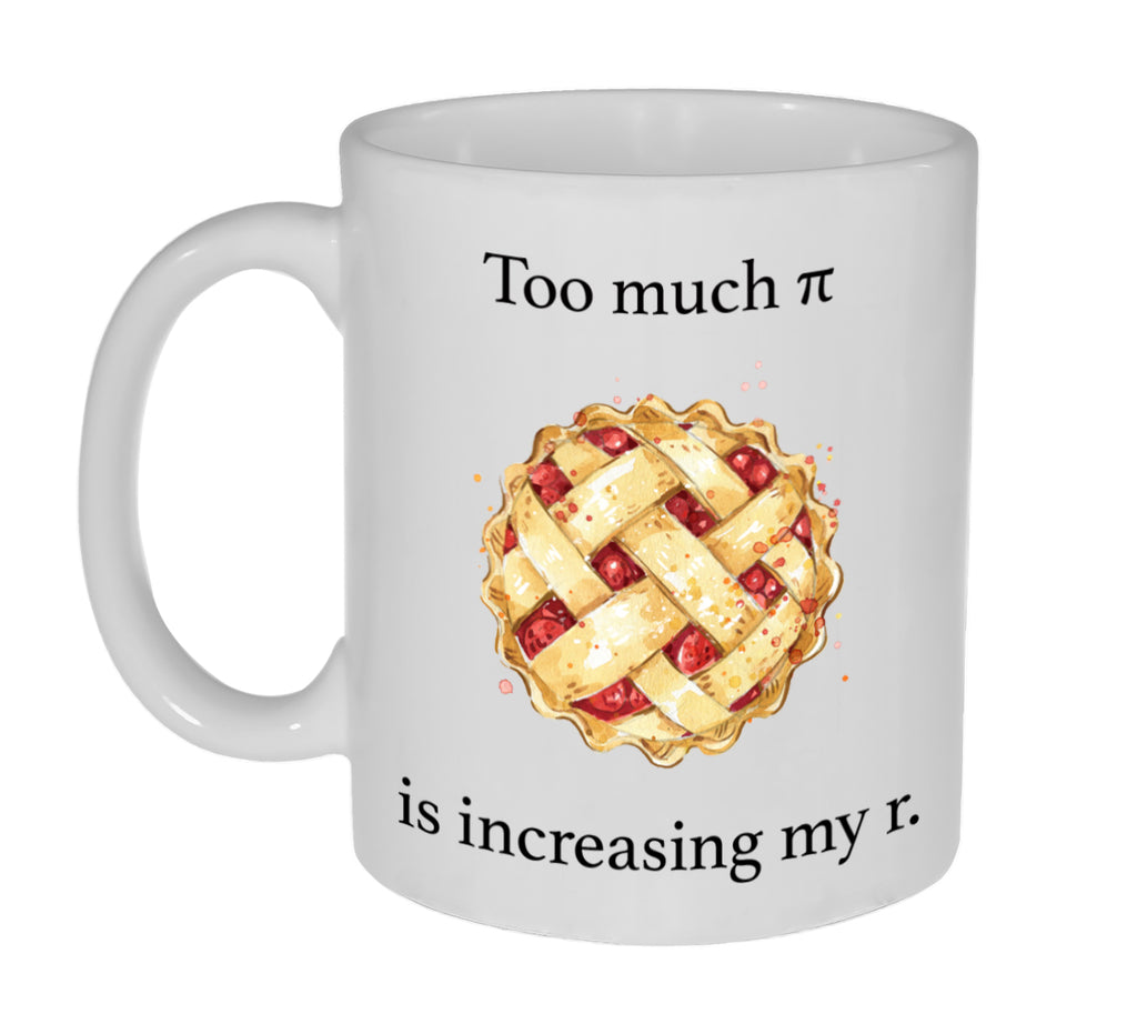 Too Much Pi (Pie) is Increasing my r Coffee or Tea Mug- Perfect Math Teacher Gift