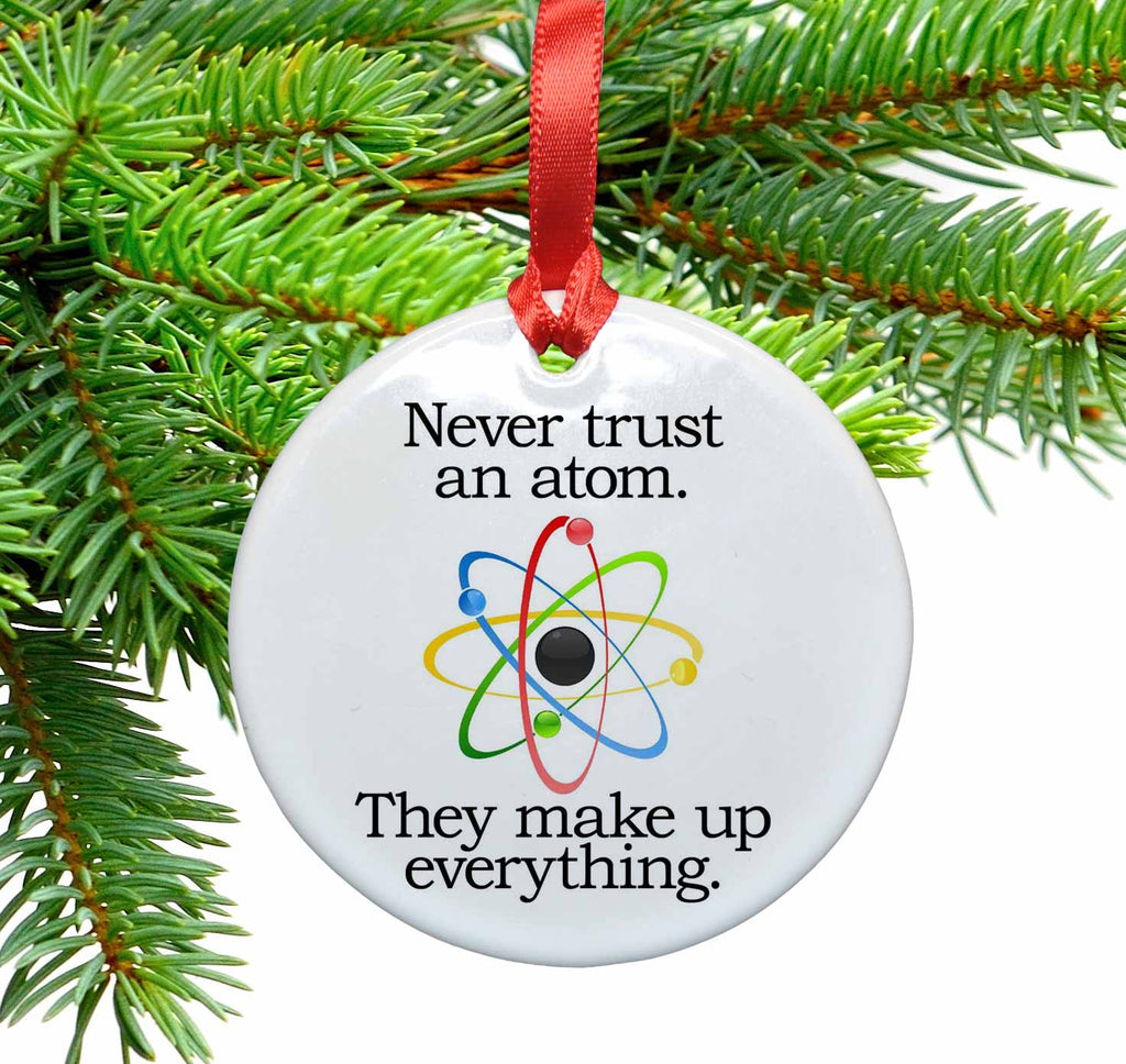 Never Trust An Atom.  They Make Up Everything Funny Christmas Ornament