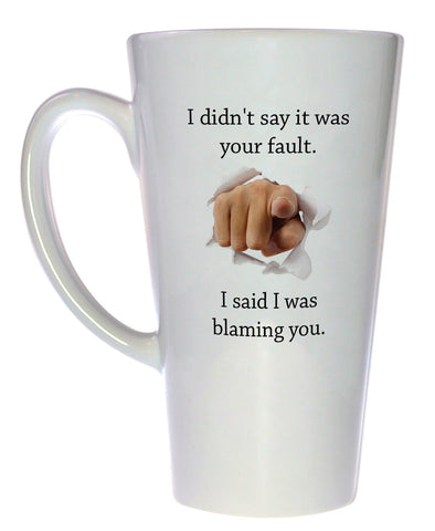 I Didn't Say It Was Your Fault Coffee or Tea Mug, Latte Size