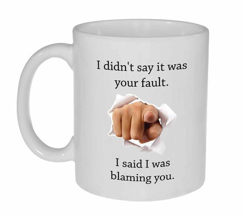 I Didn't Say It Was Your Fault Coffee or Tea Mug