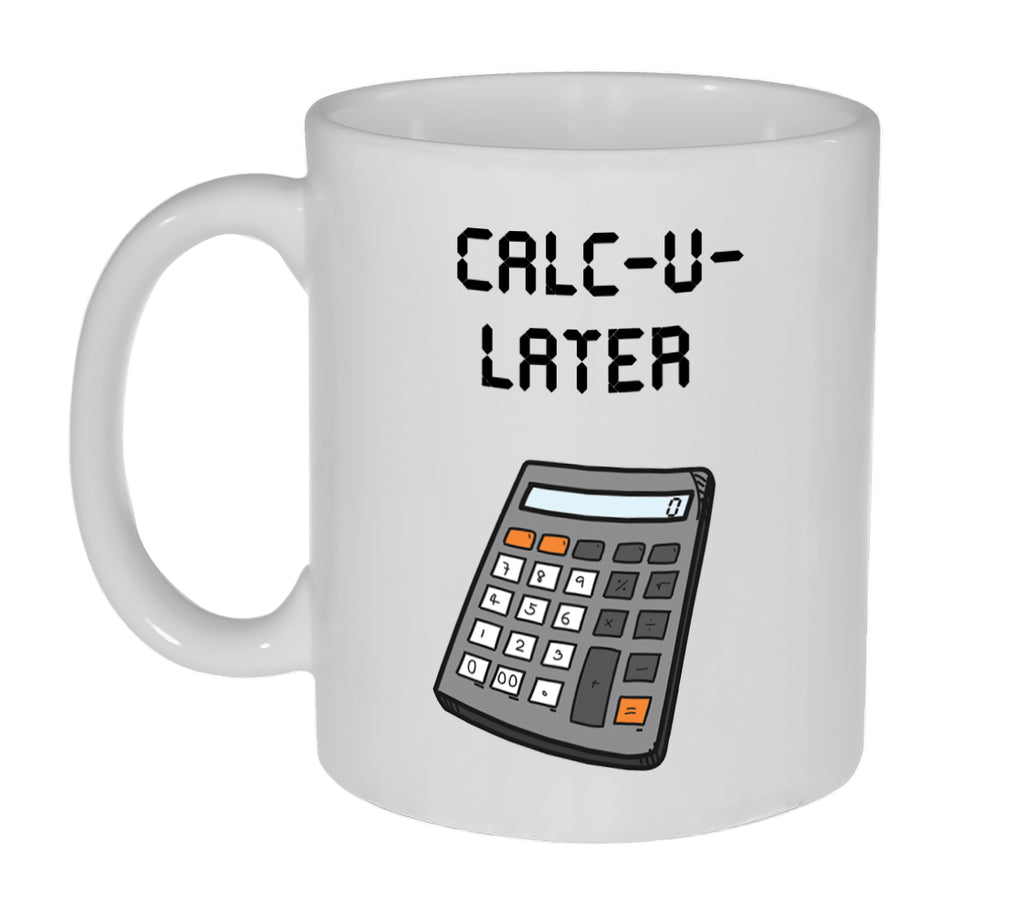 Calc-U-Later ( Calculator) Funny Coffee or Tea Mug
