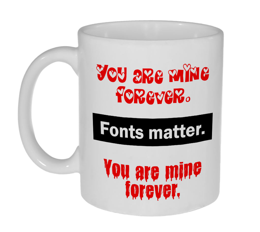 Fonts Matter-  You are Mine Forever Coffee or Tea Mug