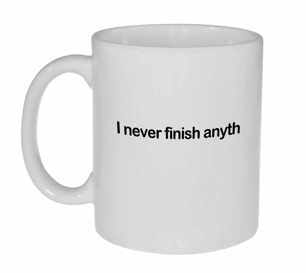I never finish anyth Coffee or Tea Mug