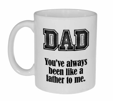Dad, You've Always Been Like a Father to Me - Funny Fathers Day Gift Mug