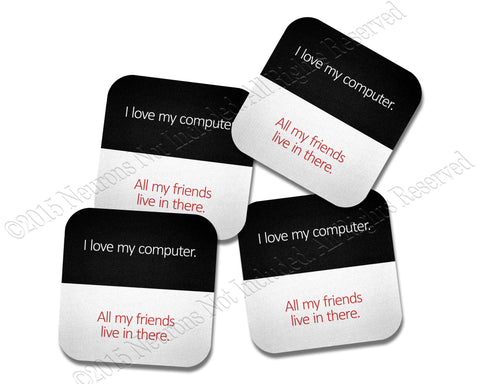 I love my computer.  All my friends live in there.  Coaster Neoprene 4 Piece Set