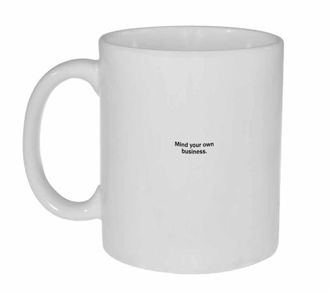 Mind Your Own Business Coffee or Tea Mug