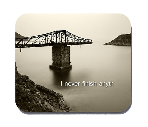 I Never Finish Anyth - Unfinished Bridge Mouse Pad