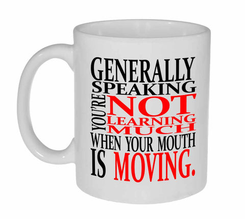 You're Not Learning Much When Your Mouth Is Moving - Coffee or Tea Mug