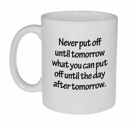 Never Put Off Until Tomorrow What You Can Put Off Until the Day After Tomorrow Mug