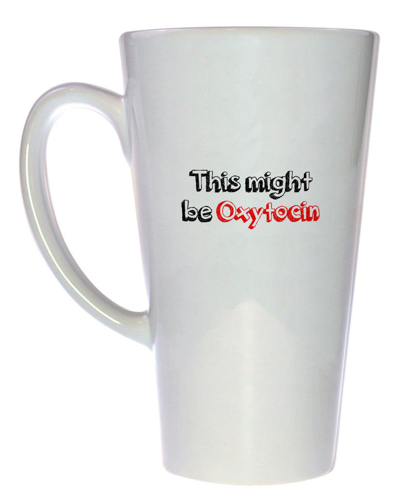 This Might Be Oxytocin Tall Coffee or Tea Mug, Latte Size