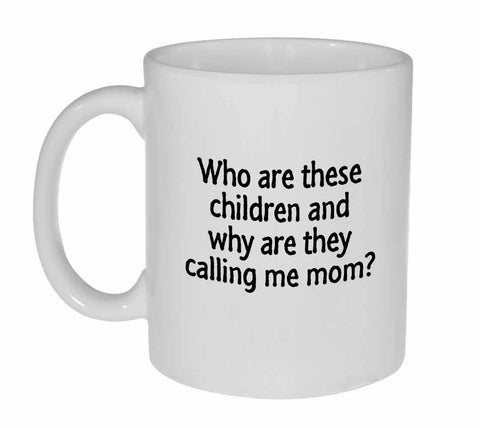 Who Are These Children, and Why Are They Calling Me Mom? Coffee or Tea Mug